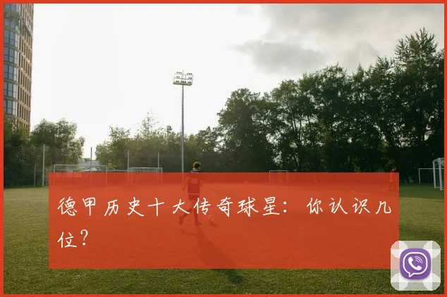 德甲历史十大传奇球星:你认识几位?