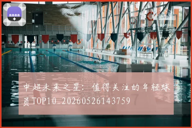 中超未来之星:值得关注的年轻球员TOP10_20260526143759
