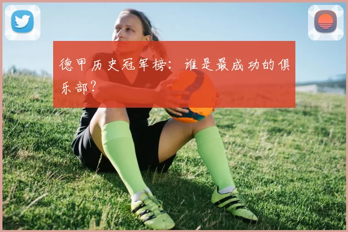 德甲历史冠军榜:谁是最成功的俱乐部?
